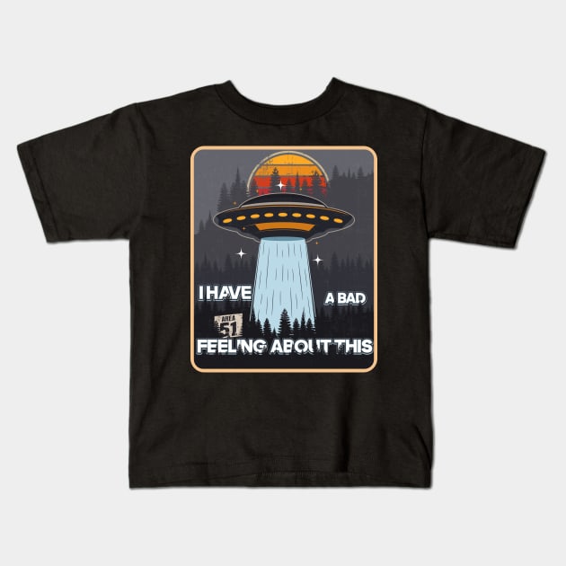 UFO I HAVE A BAD FEELING ABOUT THIS Kids T-Shirt by HomeCoquette